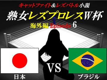 熟女レズプロレスW杯 Episode 6 日本VSブラジル キャットファイト&レズバトル小説 [百花繚乱]