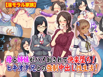 【淫モラル家族】母と姉妹がハメ倒されて快楽堕ち!ヒキオタ兄との強○中出し性生活! [Tiramisu]