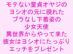 モテない童貞オヤジのヨシオの元に現れたブラなし下着姿の少女天使 異世界からやって来た彼女はヨシオにたっぷりエッチをプレゼント
