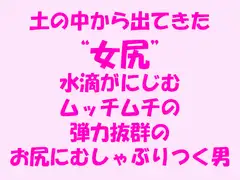 土の中から出てきた“女尻” ムッチムチの弾力抜群のお尻にむしゃぶりつく男