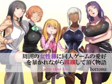 周囲の女性様に同人ゲームの愛好を暴かれながら蹂躙していただく物語 [ボトムズ]