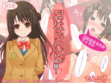 はめられたアイドルが中年おやじにやられ放題! [でんこう]