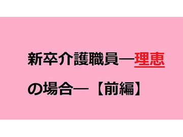 新卒介護職員―理恵の場合―【前編】 [それみたことか]