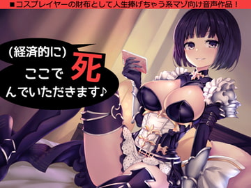 (経済的に)ここで死んでいただきます♪～コスプレイヤーの財布として人生捧げちゃう系音声作品～ [煩悩ストラテジ]