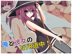 俺と彼女のNTR道中!