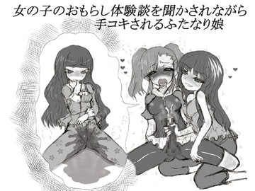 女の子のおもらし体験談を聞かされながら手コキされるふたなり娘 [チャーハンの具]