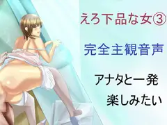 えろ下品な女(3)完全主観音声あなたと一発楽しみたい