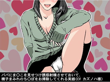 パパにま〇こを見せつけ誘惑射精させておいて、精子まみれのち〇ぽをお掃除してくれる実娘(CV カズノハ様) [アイボイス]