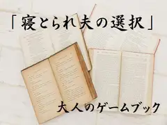 大人のゲームブック「寝とられ夫の選択」