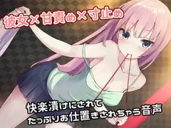 彼女×甘責め×寸止め 快楽漬けにされてたっぷりお仕置きされちゃう音声