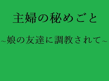 主婦の秘めごと ～娘の友達に調教されて～ [官能物語]