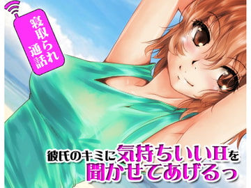 寝取られ通話 彼氏のキミに気持ちいHを聞かせてあげるっ [風花雪月]