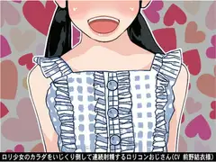○リ少女のカラダをいじくり倒して連続射精する○リコンおじさん(CV 前野結衣様)