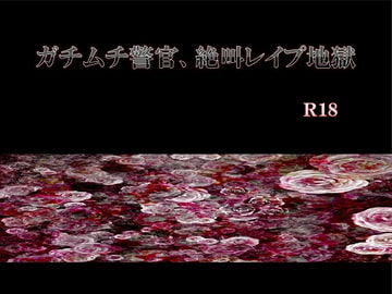 ガチムチ警官、絶叫レ○プ地獄 [エムまりく]
