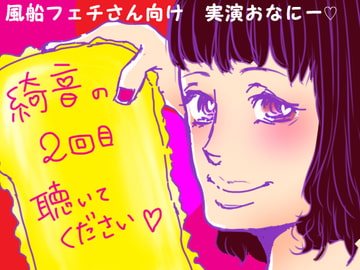 綺音の2回目聴いてください「風船フェチさん向け実演オナニー!!」 [ちょこきのん。]