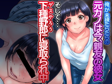 俺が未練たらたらの元カノは今、親友の彼女 そして下種野郎に寝取られ中 [イジイセ]