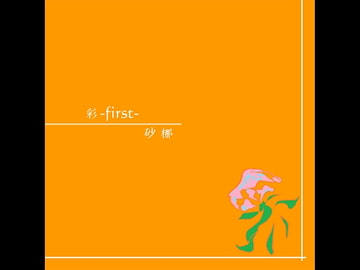 彩-first- [砂梛]