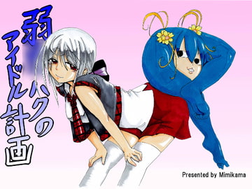 弱〇ハクのアイドル計画 [みみかま]