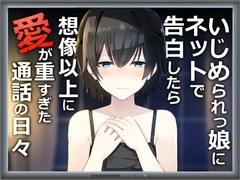 いじめられっ娘にネットで告白したら想像以上に愛が重すぎた通話の日々 [歌い鈴]