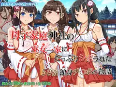 母子家庭神社の巫女一家にたっぷりシボラれた ～59歳独身チ○ポの物語～
