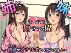 姉と妹…どっちが好きなの!～姉妹(ふたり)のオナサポ比べてみてね♪～