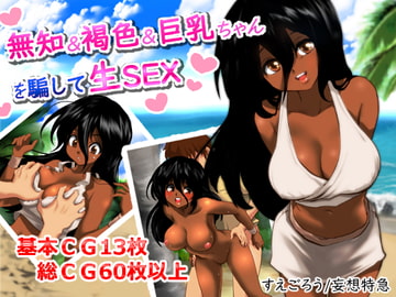 無知&褐色&巨乳ちゃんを騙して生SEX [妄想特急]