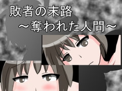 敗者の末路～奪われた人間～ [しーんーせーかー]