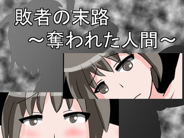 敗者の末路～奪われた人間～ [しーんーせーかー]