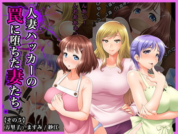 #人妻ハッカーの罠に堕ちた妻たち【その5】万里子、ますみ、紗江 [Wi-Fe hacker]