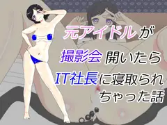 元アイドルが撮影会開いたらIT社長に寝取られちゃった話