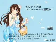 乱交テニス部ロッカールーム寝取られ -初恋のあの子といじめられっ子の僕が結ばれる可能性は限りなくゼロだったはずなのに、結ばれてからもNTRが止まらない(前編)