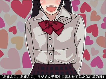 「おまんこ、おまんこ」マジメ女子高生に言わせてみた(CV 絃乃様) [アイボイス]