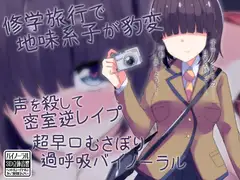 修学旅行で地味系子が豹変 声を殺して密室逆レ○プ 超早口むさぼり過呼吸バイノーラル