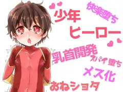 乳首イキする男の子ヒーロー ～悪の組織に乳首開発されてメス堕ちしちゃう正義の味方～