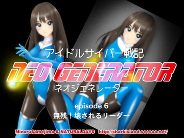 アイドルサイバー戦記 NEO GENERATOR episode 6 無残!壊されるリーダー [NATURALDAYS]