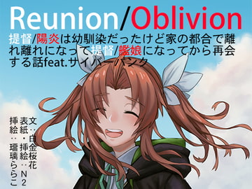Reunion/Oblivion 提督/陽炎は幼馴染だったけど家の都合で離れ離れになって提督/艦娘になってから再会する話feat.サイバーパンク [アカシャエフェクト観測委員会]