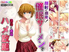 顔射に感謝! 催○ザーメンで義母と義妹ハメ放題