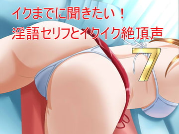 イクまでに聞きたい!淫語セリフとイクイク絶頂声7 [Sパートナーズ]
