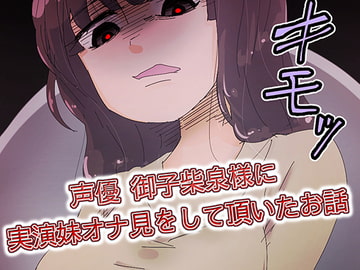 【実演作品】声優 御子柴泉様に実演妹オナ見をして頂いたお話 [音劇傭兵団]