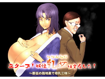 スクープ!妖怪乳女は実在した!～都会の路地裏で母乳三昧～ [どなべの米びつ]