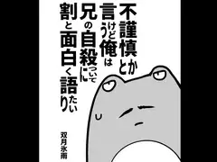 不謹慎とか言うけど俺は兄の自殺について割と面白く語りたい