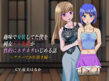 趣味で女装してた僕を純女ドS先輩が性的にネチネチいじめる話 ～アナパでお仕置き編～ [はにかみや]
