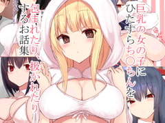 巨乳の女の子にひたすらち○ちんを包まれたり、扱かれたりするお話集 [大福]