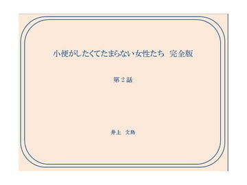 小便がしたくてたまらない女性たち 完全版 第2話 [井上文鳥]