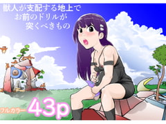 獣人が支配する地上でお前のドリルが突くべきもの [けちゃを忘れない]