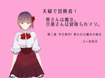 夫婦で冒険者!奥さんは魔女。旦那さんは寝取られマゾ。第三章 学生時代!奪われた魔女の処女 [八ヶ岳昌司]