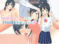 女装オナニーしてたらクラスの男子に見つかっちゃう話
