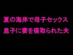 夏の海岸で母子セックス 息子に妻を寝取られた夫