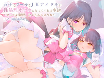 双子でクールなJKアイドルが性処理オナホになってくれる生活。【バイノーラル】～えっちの練習、たくさんしようね～ [防鯖潤滑剤]