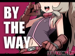 BY THE WAY [リーフジオメトリ]